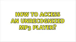 How to access an unrecognized MP3 player? (2 Solutions!!)