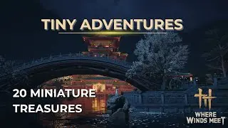 Where Winds Meet &ndash; Tiny Adventure Event | All 20 Miniature Treasure Locations (Qinghe & Kaifeng)