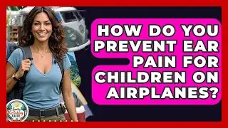 How Do You Prevent Ear Pain For Children On Airplanes? - The Family Getaway Guide