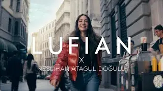 LUFIAN x NESLİHAN ATAG&Uuml;L DOĞULU FW 2025 / 26 | Reklam Filmimiz Yayında!