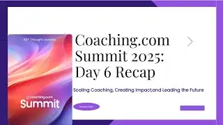 Day 6 Coaching.com Summit Recap | Coaching Buy-In, MCC Mastery, Neuroscience of Happiness & More