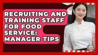 Recruiting And Training Staff For Food Service: Manager Tips - Food Service Jobs