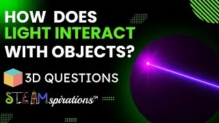 Как свет взаимодействует с различными материалами | 3D-вопросы от STEAMspirations с г-ном Ларой