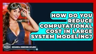 How Do You Reduce Computational Cost In Large System Modeling? - Mechanical Engineering Explained