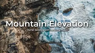 Mountain Elevation: Aerial Serenity with Relaxing Music
