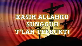 Kasih Allahku Sungguh Tlah Terbukti |Lagu Rohani Kristen Lama