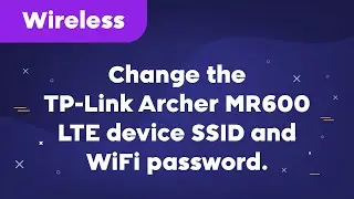 How to change the TP Link Archer MR600 LTE Device SSID and WiFi password.