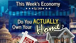 Do You Own Your Home If You Pay Property Taxes? | This Week's Economy Ep. 148