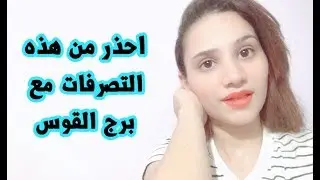 احذر من هذه التصرفات في التعامل مع برج القوس