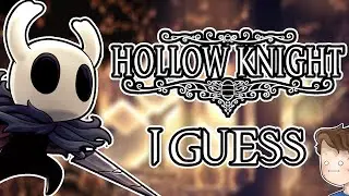 Hollow Knight I Guess