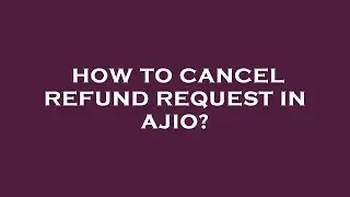 How to cancel refund request in ajio?
