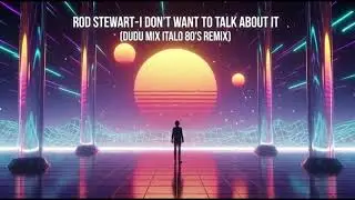 ROD STEWART-I DON&rsquo;T WANT TO TALK ABOUT IT (DUDU MIX ITALO 80'S REMIX)