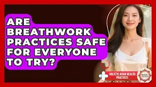 Are Breathwork Practices Safe for Everyone to Try? | Holistic Asian Health Practices News