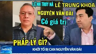 Lệnh truy L&ecirc; Trung Khoa, Nguyễn Văn Đ&agrave;i c&oacute; gi&aacute; trị ph&aacute;p l&yacute; g&igrave; ?