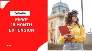 Canada PGWP 18-Month Extension -WHAT YOU NEED TO KNOW