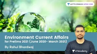 Environment Current Affairs | June 2020 - March 2021 | UPSC CSE Prelims 2021 | Rahul Bhardwaj