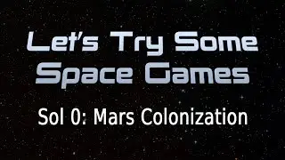 Let's Try Space Games! - Sol 0: Mars Colonization