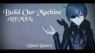 [MMD X BlackButler] Build Our Machine (Remix) [RUS SUB]