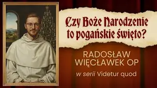Czy Boże Narodzenie to pogańskie święto?  ✣ Videtur Quod ✣ Radosław Więcławek OP