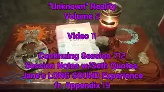 (11) Unknown Reality Vol 2 Session 712 Continued Jane's LONG SOUND, Notes w/Seth Quotes, Appendix 19