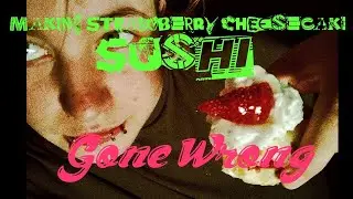 Making Strawberry Cheesecake Sushi: Gone Wrong :(