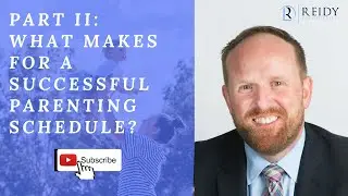 PART II: What Makes For A Successful Parenting Schedule?