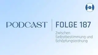 187 | Zwischen Selbstbestimmung und Schöpfungsordnung