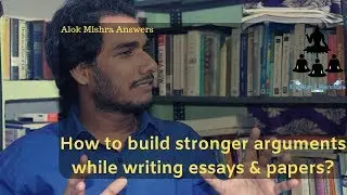 How to make strong arguments while writing Essays & Papers - Alok Mishra - English Literature