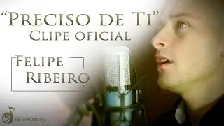 Felipe Ribeiro - Preciso De Ti (Clipe Oficial)