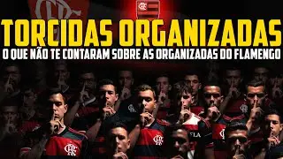 FLAMENGO E AS SUAS ORGANIZADAS: A VERDADE QUE DESTRÓI O MITO DA 