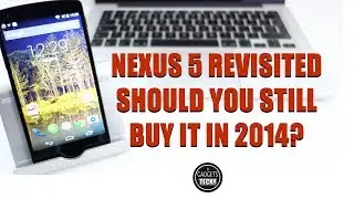 NEXUS 5 REVISITED SHOULD YOU STILL BUY IT IN 2014?