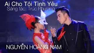 NGUYỄN HO&Agrave;NG NAM | AI CHO T&Ocirc;I T&Igrave;NH Y&Ecirc;U | OFFICIAL MUSIC VIDEO