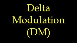 Communication Systems 112: What is Delta Modulation (DM) ?
