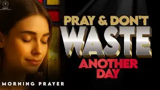 Your Time Is God’s Gift—Use It Wisely | Morning Prayer
