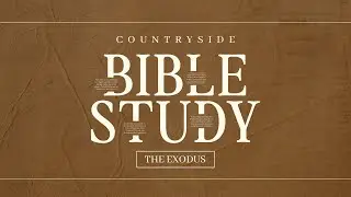 Countryside Bible Study - Exodus - Week 2 - Exodus 3-4