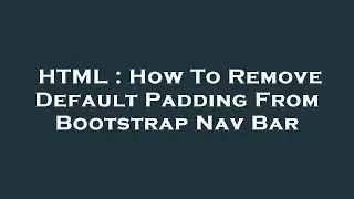 HTML : How To Remove Default Padding From Bootstrap Nav Bar