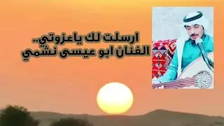 ارسلت لك ياعزوتي. الفنان نشمي ابوعيسى 