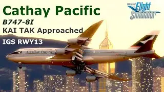 The Unforgettable KAI TAK IGS 13 approach and Welcome aboard CATHAY PACIFIC | MSFS | B747-8I