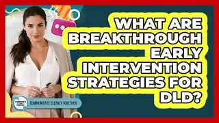 What Are Breakthrough Early Intervention Strategies For DLD? - Communicate Clearly Together