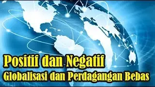 【Video Pengetahuan】 Dampak Positif dan Negatif dari Globalisasi dan Perdagangan Bebas
