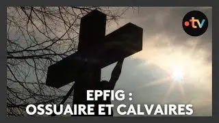 Un lieu, des histoires à Epfig : un ossuaire, des calvaires - Episode 4/4