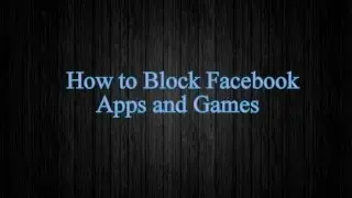 How To Block Facebook Apps and Games