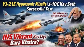 YJ-21E Hypersonic Missile | J-10C Kay Sath Successful Test | INS Vikrant Kay Liye Bara Khatra? 