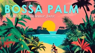Bossa Nova Palm ~ Relaxing Jazz Music for a Tropical Afternoon