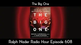The Big One - Ralph Nader Radio Hour Episode 608