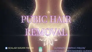 Pubic Hair Removal PREMIUM SUPERCHARGED ULTRA POWERFUL!!!(Energetic In-formation)