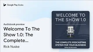 Welcome To The Show 1.0: The Complete&hellip; by Rick Nuske &middot; Audiobook preview