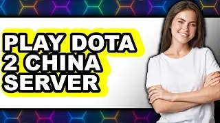 How to Play Dota 2 China Server (Only Way)