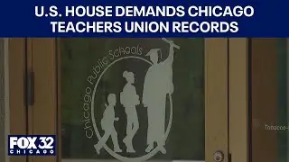 U.S. House demands Chicago Teachers Union records