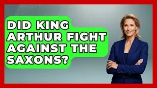 Did King Arthur Fight Against The Saxons? - Archaeology Quest